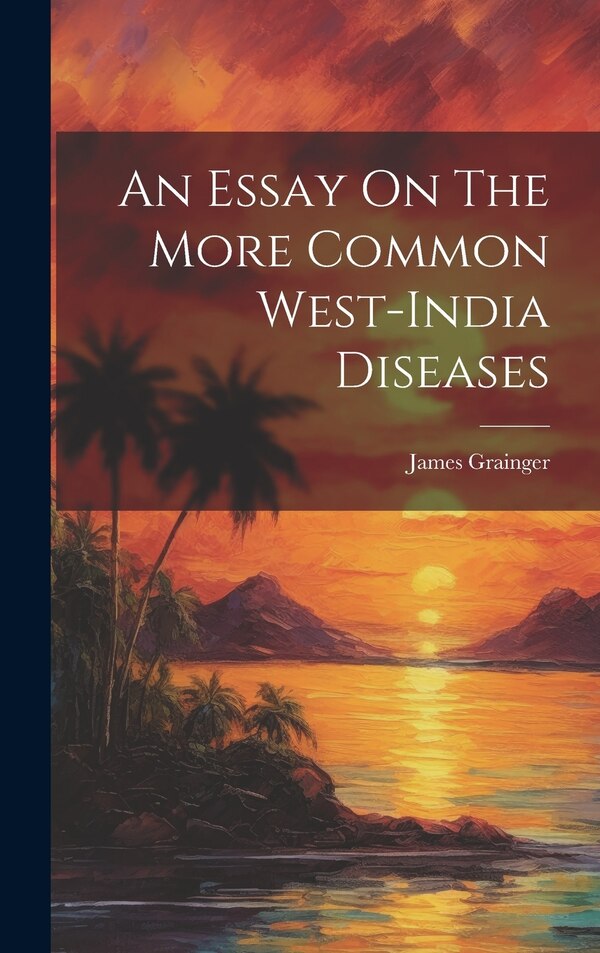 An Essay On The More Common West-india Diseases by James Grainger, Hardcover | Indigo Chapters