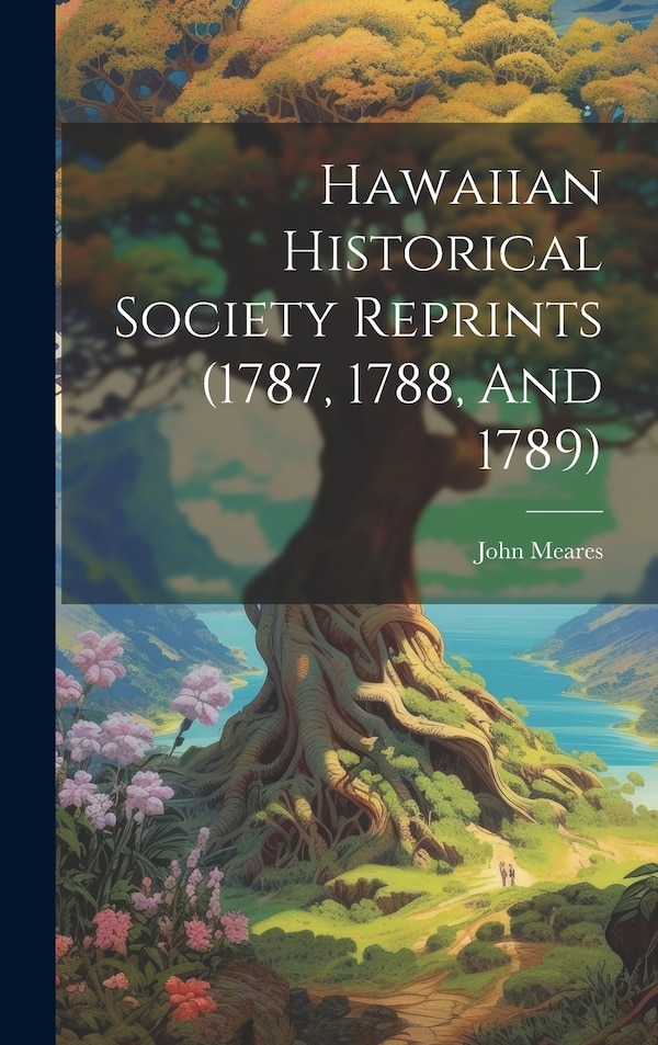 Hawaiian Historical Society Reprints (1787 1788 And 1789) by John Meares, Hardcover | Indigo Chapters