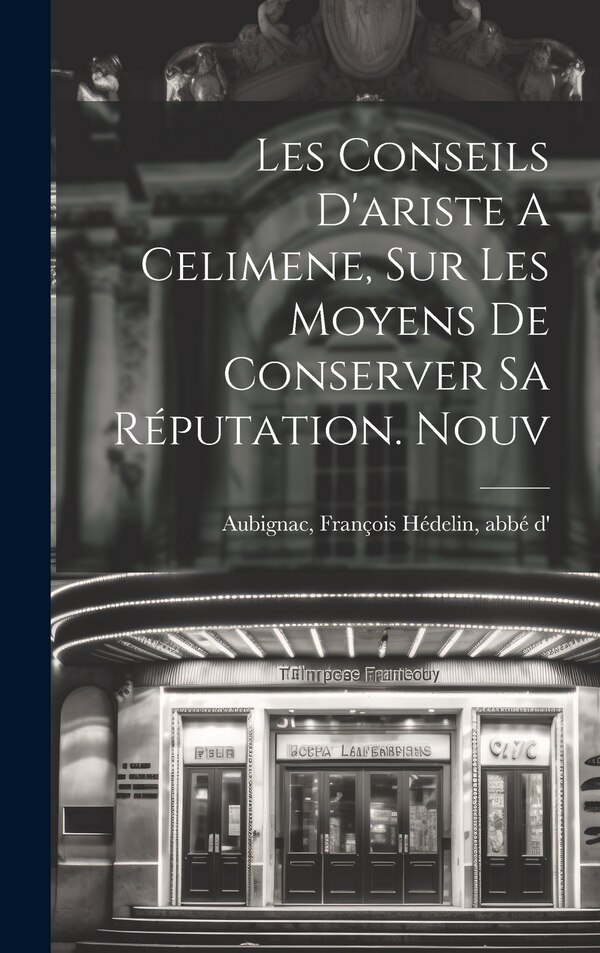 Les Conseils D'ariste A Celimene Sur Les Moyens De Conserver Sa Réputation. Nouv by François Hédelin Abbé D' Aubignac, Hardcover | Indigo Chapters