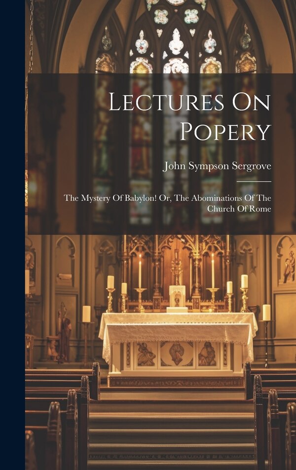 Lectures On Popery by John Sympson Sergrove, Hardcover | Indigo Chapters