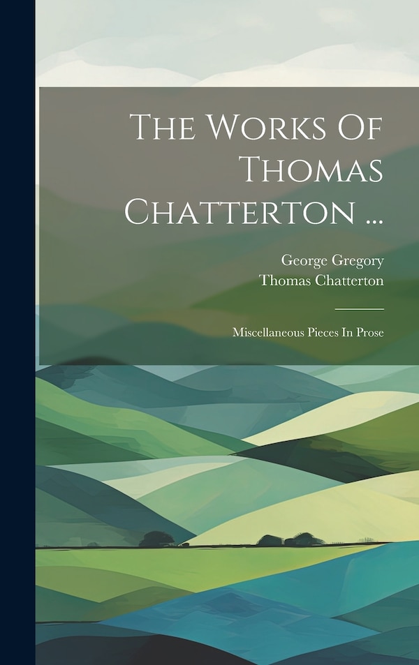The Works Of Thomas Chatterton ., Hardcover | Indigo Chapters