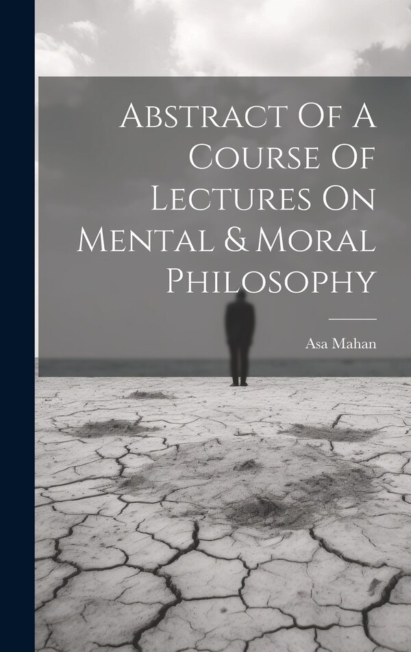 Abstract Of A Course Of Lectures On Mental & Moral Philosophy by Asa Mahan, Hardcover | Indigo Chapters
