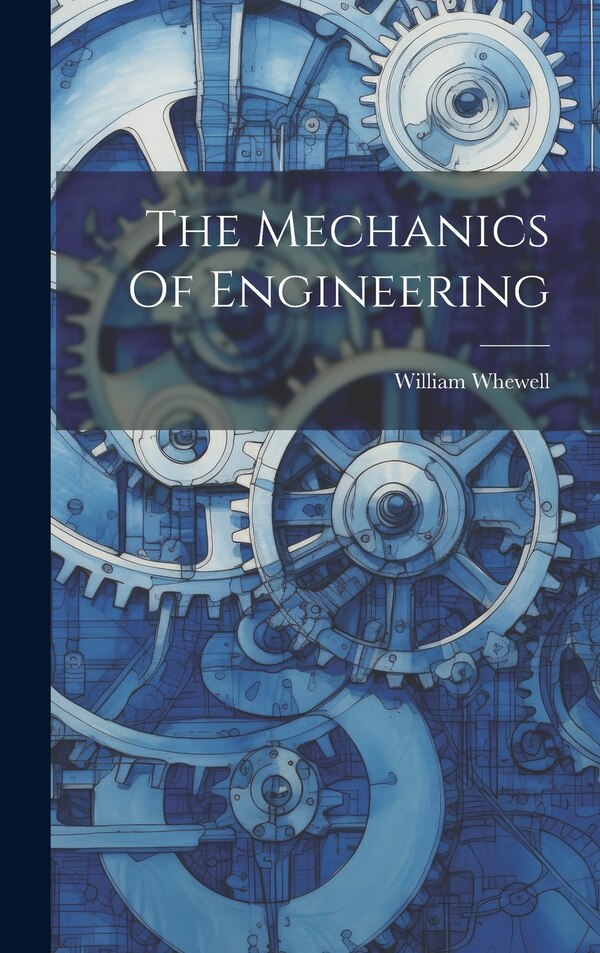 The Mechanics Of Engineering by William Whewell, Hardcover | Indigo Chapters