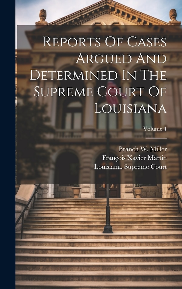 Reports Of Cases Argued And Determined In The Supreme Court Of Louisiana; Volume 1 by Louisiana Supreme Court, Hardcover | Indigo Chapters