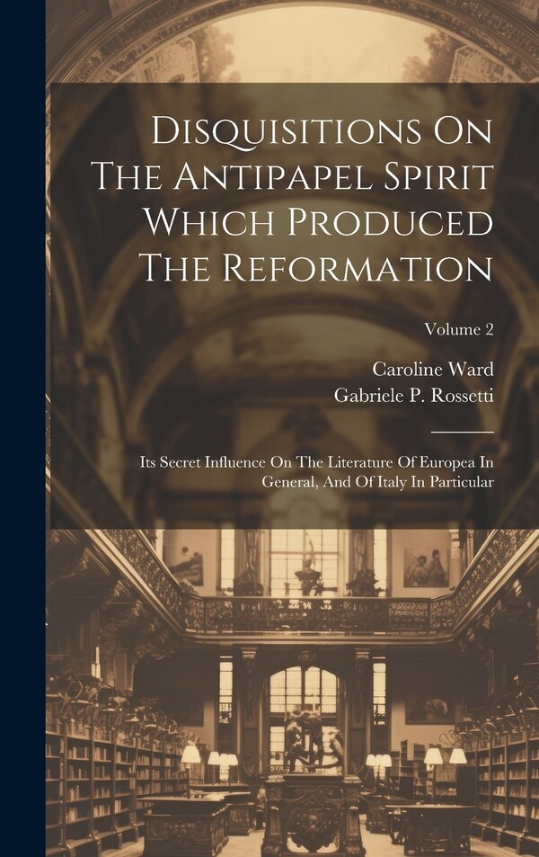 Disquisitions On The Antipapel Spirit Which Produced The Reformation by Gabriele P Rossetti, Hardcover | Indigo Chapters