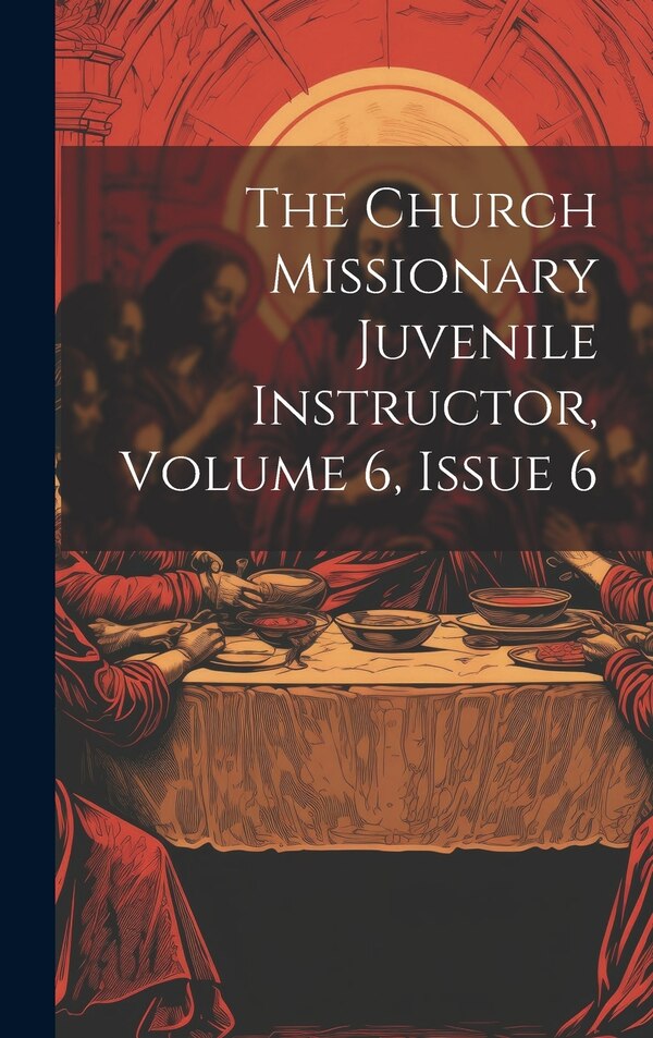 The Church Missionary Juvenile Instructor Volume 6 Issue 6 by Anonymous, Hardcover | Indigo Chapters