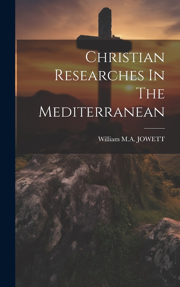 Christian Researches In The Mediterranean by William M a Jowett, Hardcover | Indigo Chapters