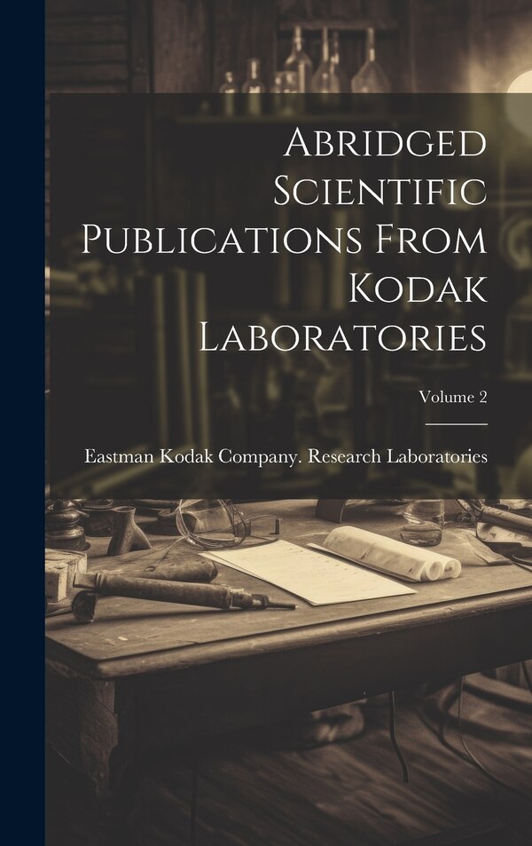 Abridged Scientific Publications From Kodak Laboratories; Volume 2 by Eastman Kodak Company Research Labor, Hardcover | Indigo Chapters