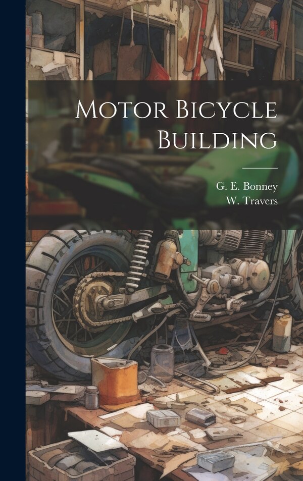 Motor Bicycle Building by W Travers, Hardcover | Indigo Chapters
