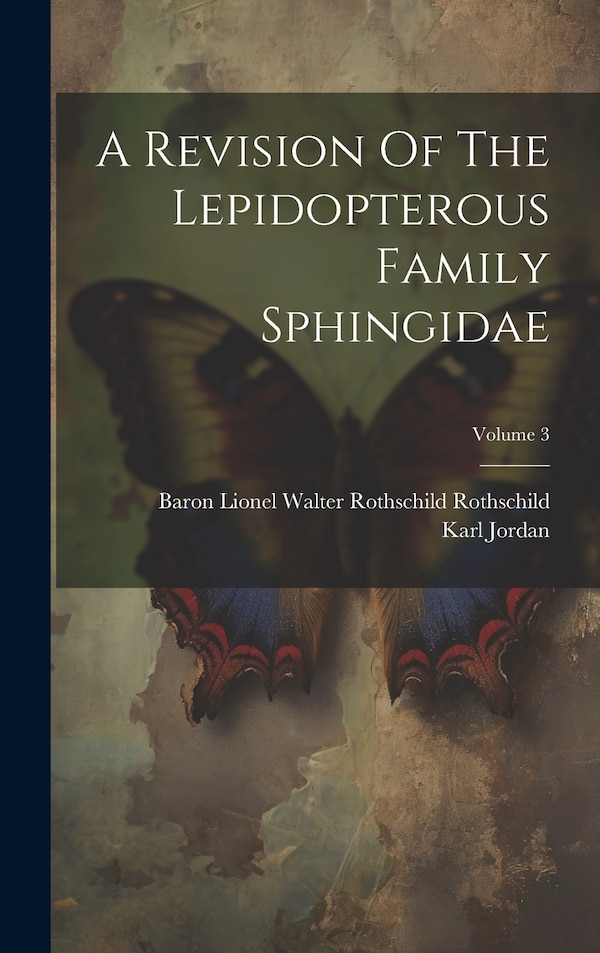 A Revision Of The Lepidopterous Family Sphingidae; Volume 3 by Karl Jordan, Hardcover | Indigo Chapters