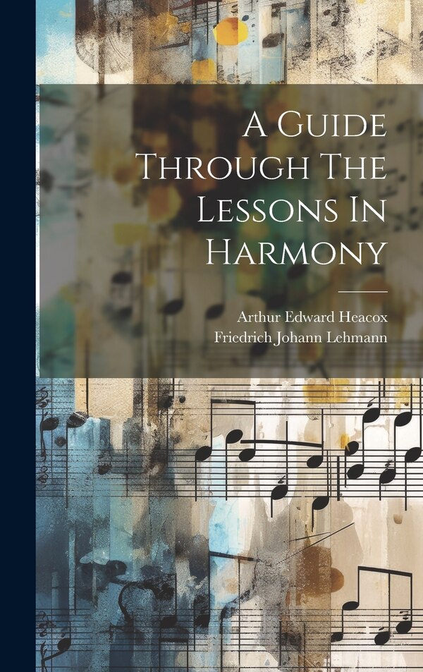 A Guide Through The Lessons In Harmony by Arthur Edward Heacox, Hardcover | Indigo Chapters