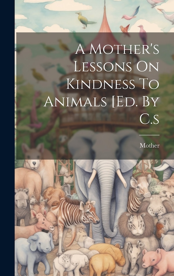 A Mother's Lessons On Kindness To Animals [ed. By C. s, Hardcover | Indigo Chapters