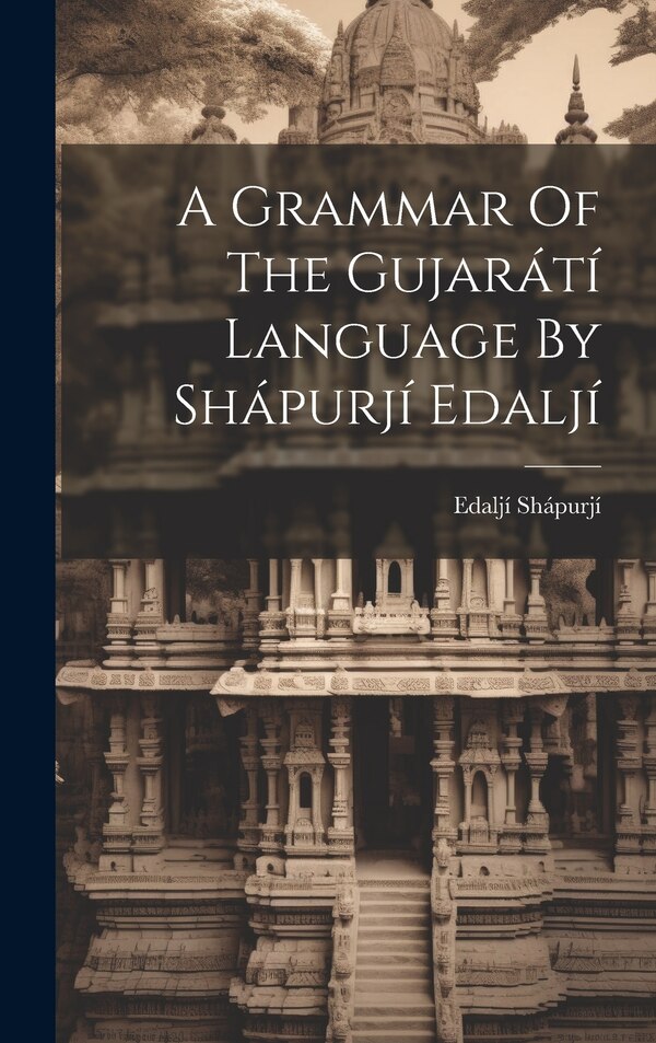 A Grammar Of The Gujarátí Language By Shápurjí Edaljí by Edaljí Shápurjí, Hardcover | Indigo Chapters