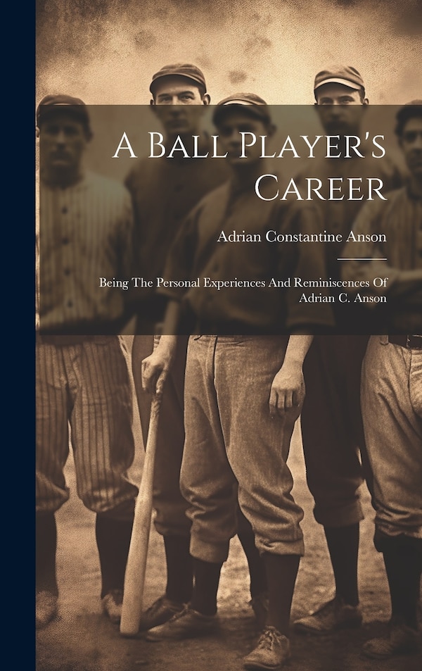 A Ball Player's Career by Adrian Constantine Anson, Hardcover | Indigo Chapters