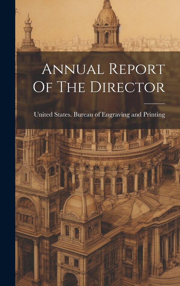 Annual Report Of The Director by United States Bureau of Engraving an, Hardcover | Indigo Chapters