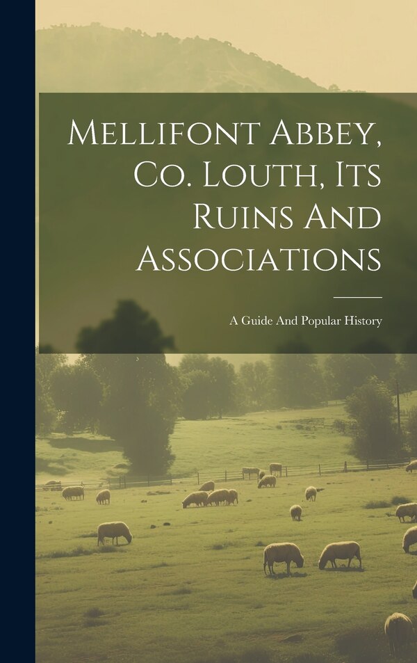 Mellifont Abbey Co. Louth Its Ruins And Associations by Anonymous, Hardcover | Indigo Chapters