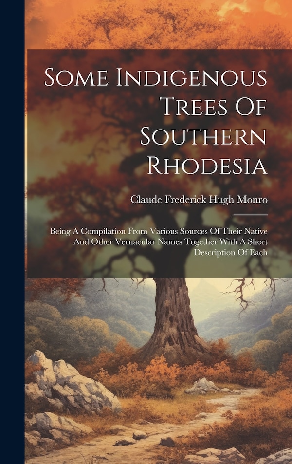 Some Indigenous Trees Of Southern Rhodesia by Claude Frederick Hugh Monro, Hardcover | Indigo Chapters
