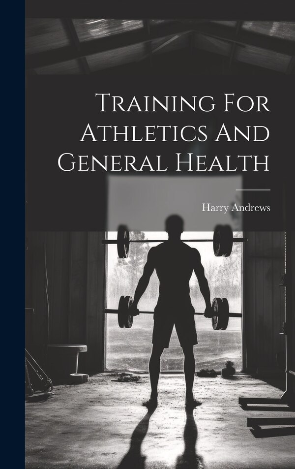 Training For Athletics And General Health by Harry Andrews, Hardcover | Indigo Chapters