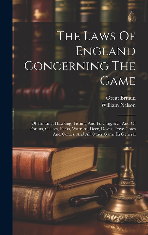 The Laws Of England Concerning The Game by William Nelson, Hardcover | Indigo Chapters