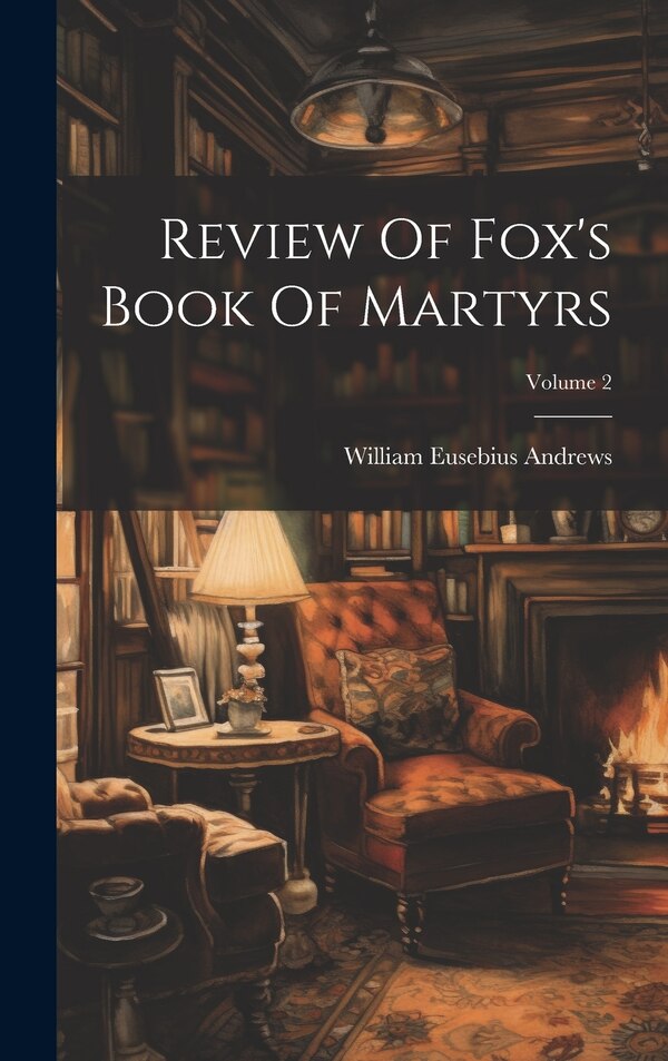Review Of Fox's Book Of Martyrs; Volume 2 by William Eusebius Andrews, Hardcover | Indigo Chapters