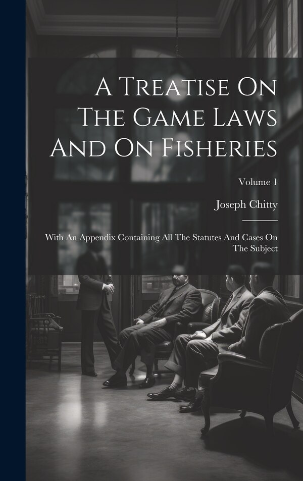 A Treatise On The Game Laws And On Fisheries by Joseph Chitty, Hardcover | Indigo Chapters