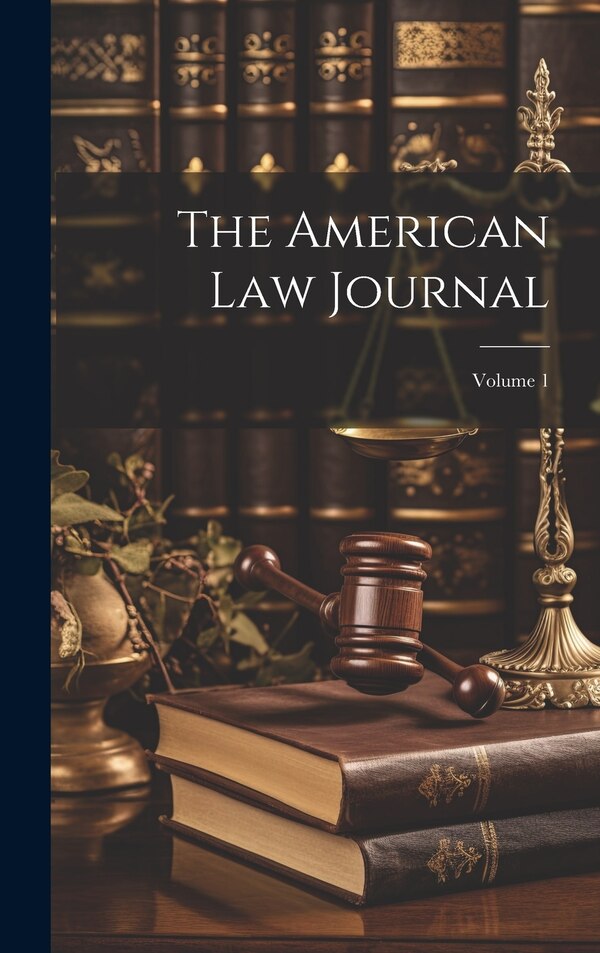 The American Law Journal; Volume 1 by Anonymous, Hardcover | Indigo Chapters