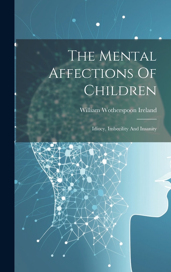 The Mental Affections Of Children by William Wotherspoon Ireland, Hardcover | Indigo Chapters