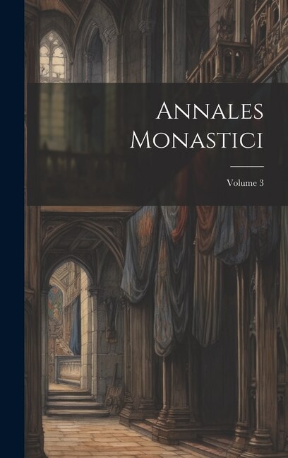 Annales Monastici; Volume 3 by Anonymous, Hardcover | Indigo Chapters