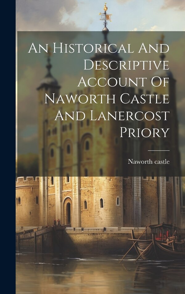 An Historical And Descriptive Account Of Naworth Castle And Lanercost Priory, Hardcover | Indigo Chapters