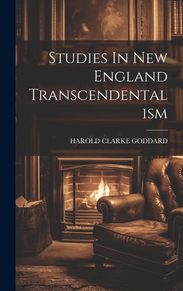 Studies In New England Transcendentalism by Harold Clarke Goddard, Hardcover | Indigo Chapters