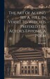 The Art Of Acting [by A. Hill. In Verse]. To Which Is Prefixed The Actor's Epitome A Poem by Aaron Hill, Hardcover | Indigo Chapters