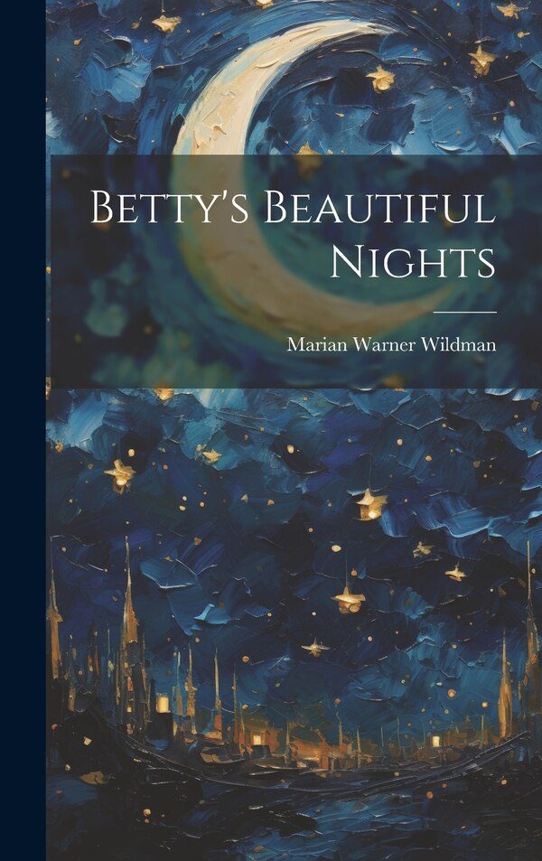 Betty's Beautiful Nights by Marian Warner Wildman, Hardcover | Indigo Chapters