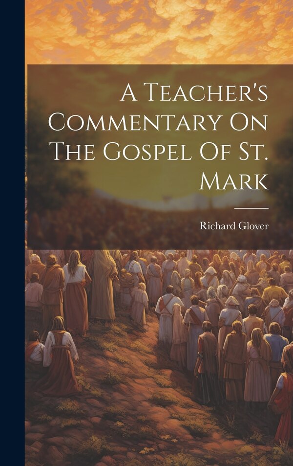 A Teacher's Commentary On The Gospel Of St. Mark by Richard Glover, Hardcover | Indigo Chapters