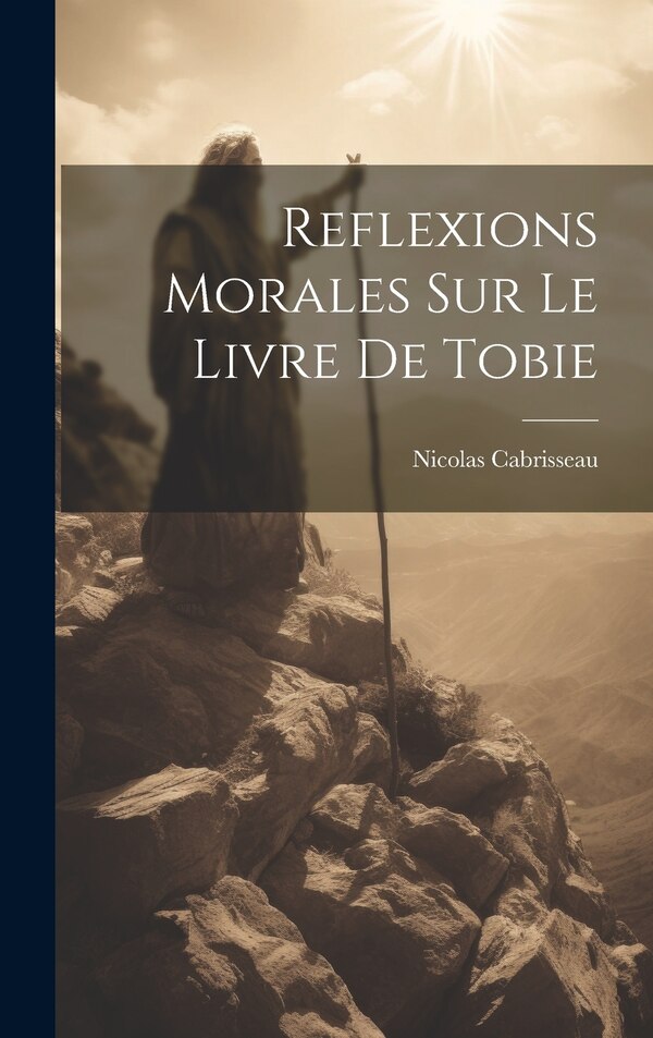 Reflexions Morales Sur Le Livre De Tobie by Nicolas Cabrisseau, Hardcover | Indigo Chapters