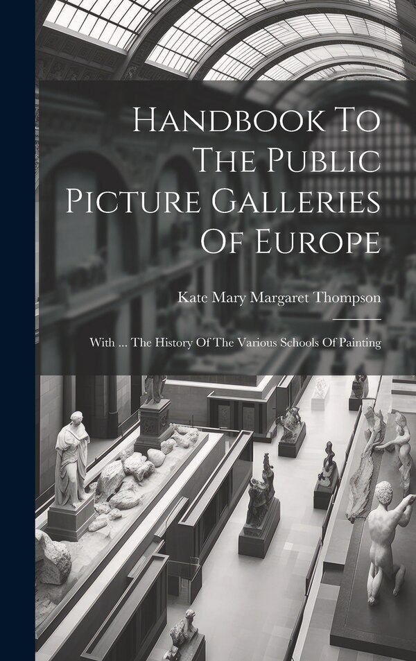 Handbook To The Public Picture Galleries Of Europe by Kate Mary Margaret Thompson, Hardcover | Indigo Chapters
