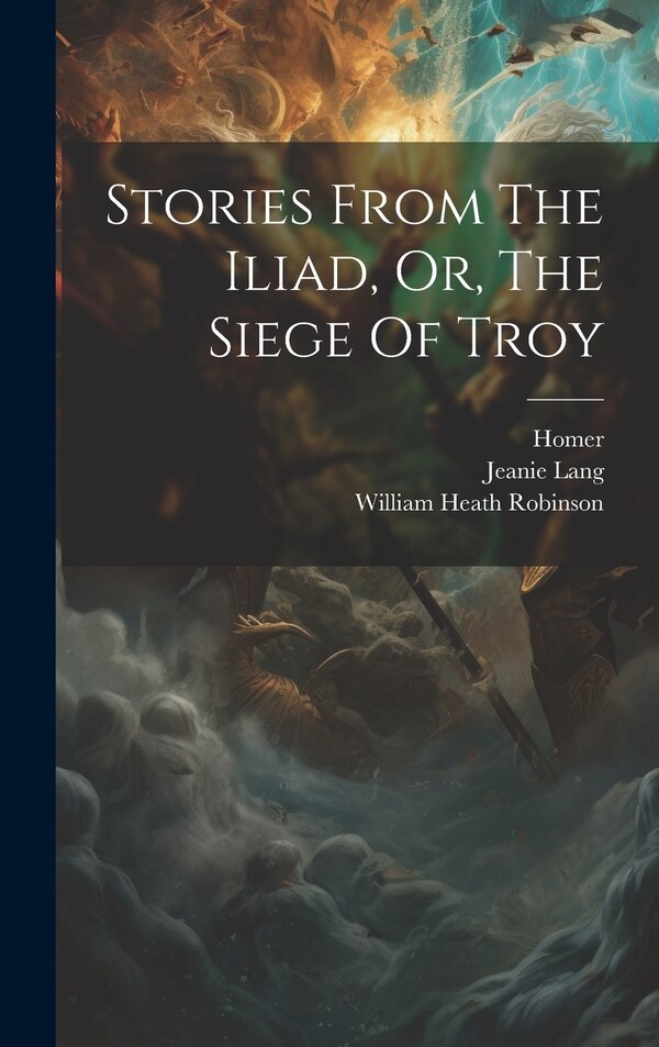 Stories From The Iliad Or The Siege Of Troy by Jeanie Lang, Hardcover | Indigo Chapters