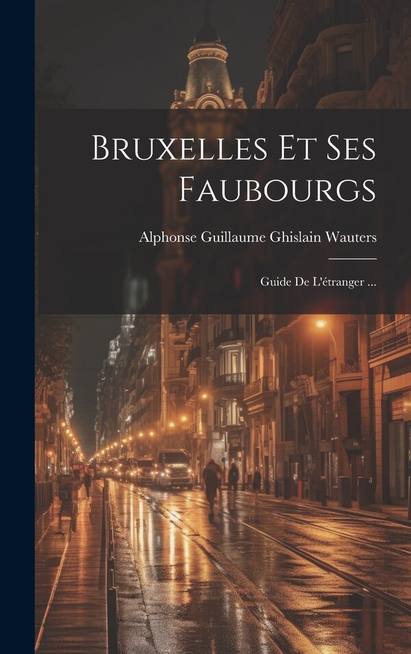 Bruxelles Et Ses Faubourgs by Alphonse Guillaume Ghislain Wauters, Hardcover | Indigo Chapters