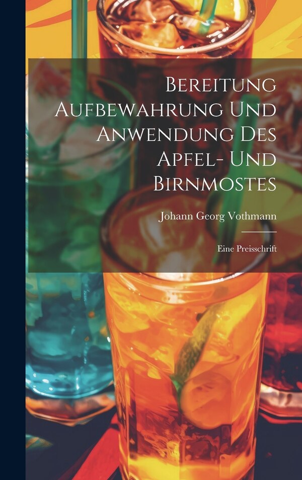 Bereitung Aufbewahrung Und Anwendung Des Apfel- Und Birnmostes by Johann Georg Vothmann, Hardcover | Indigo Chapters