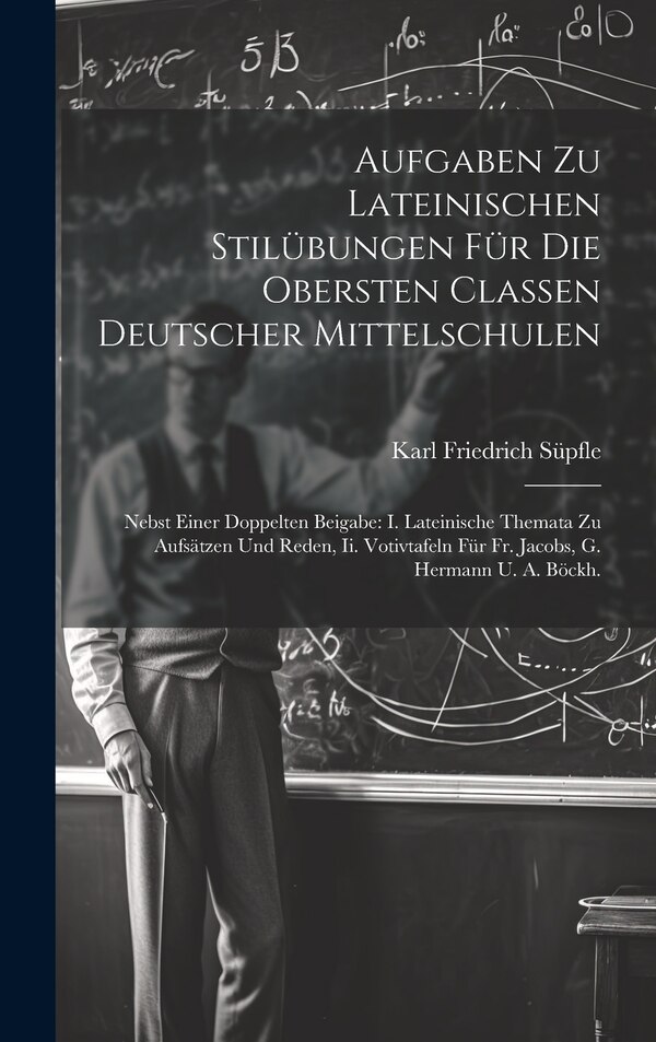 Aufgaben Zu Lateinischen Stilübungen Für Die Obersten Classen Deutscher Mittelschulen by Karl Friedrich Süpfle, Hardcover | Indigo Chapters