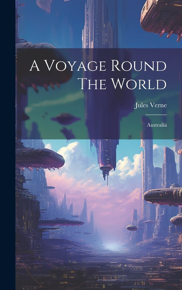 A Voyage Round The World by JULES VERNE, Hardcover | Indigo Chapters