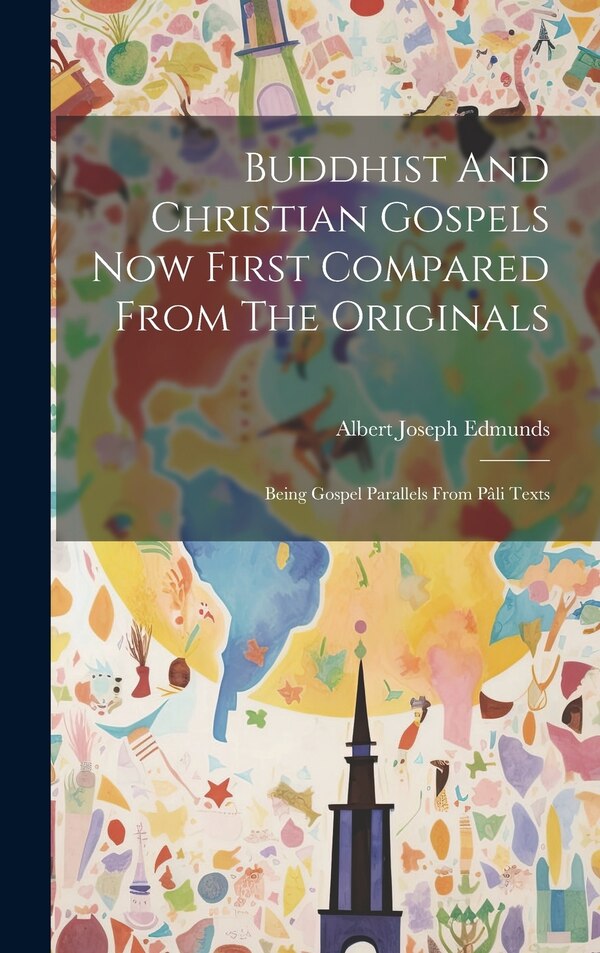 Buddhist And Christian Gospels Now First Compared From The Originals by Albert Joseph Edmunds, Hardcover | Indigo Chapters