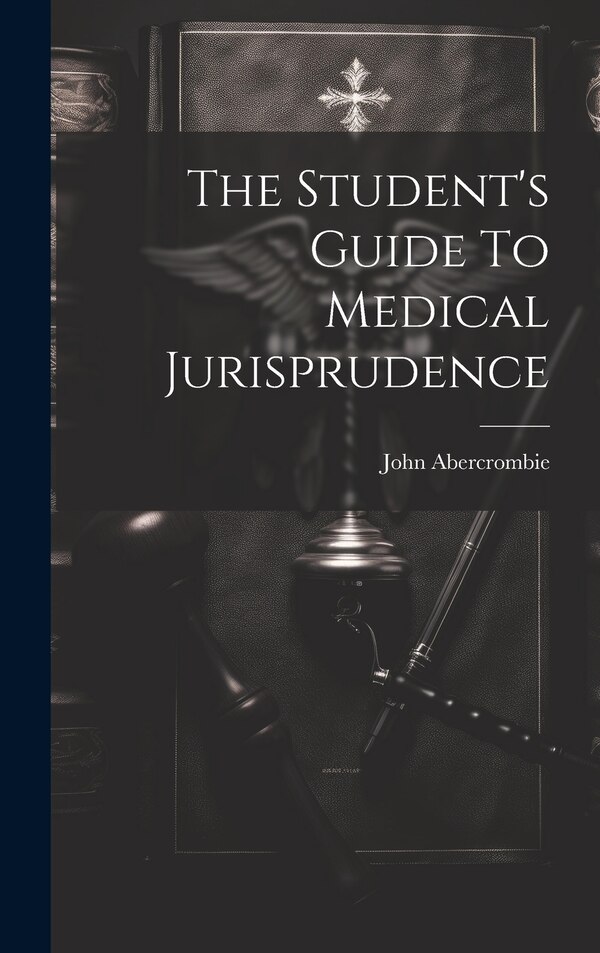 The Student's Guide To Medical Jurisprudence by John Abercrombie (M R C P ), Hardcover | Indigo Chapters