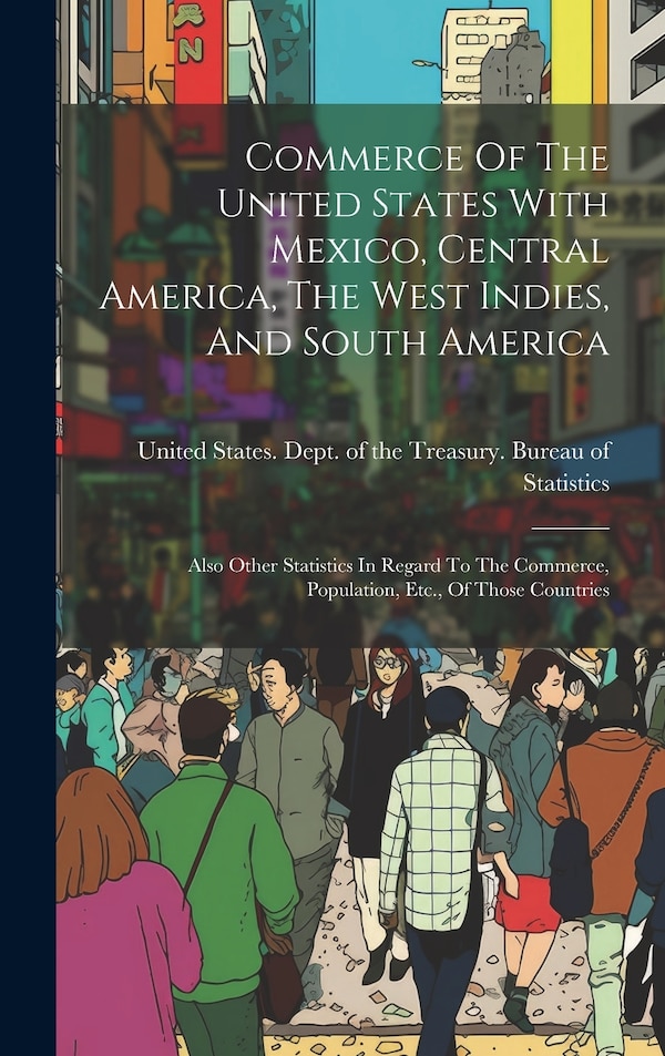 Commerce Of The United States With Mexico Central America The West Indies And South America by United States Dept of the Treasury, Hardcover