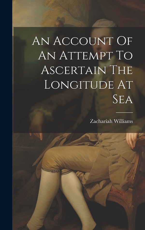 An Account Of An Attempt To Ascertain The Longitude At Sea by Zachariah Williams, Hardcover | Indigo Chapters