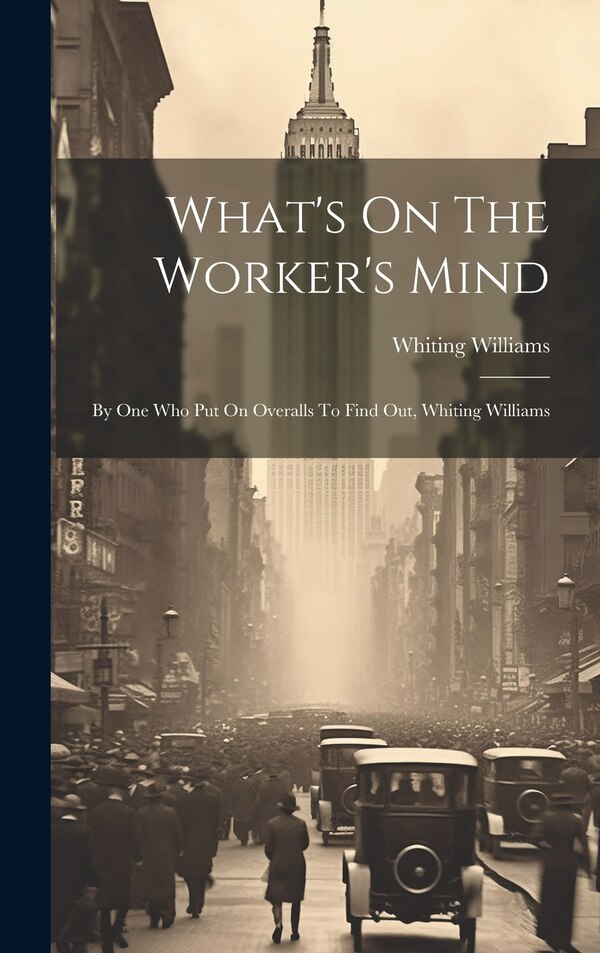 What's On The Worker's Mind by Whiting Williams, Hardcover | Indigo Chapters