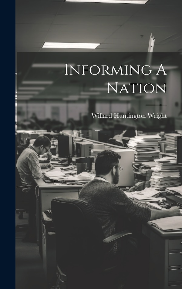 Informing A Nation by Willard Huntington Wright, Hardcover | Indigo Chapters