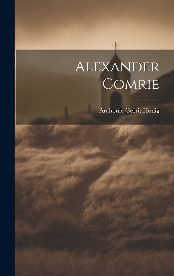 Alexander Comrie by Anthonie Gerrit Honig, Hardcover | Indigo Chapters