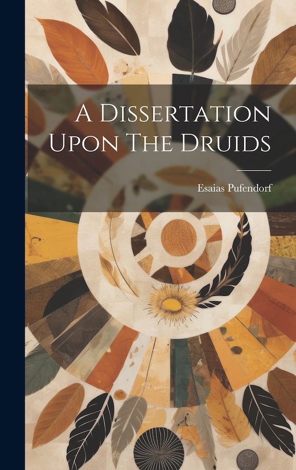 A Dissertation Upon The Druids by Esaias Pufendorf, Hardcover | Indigo Chapters