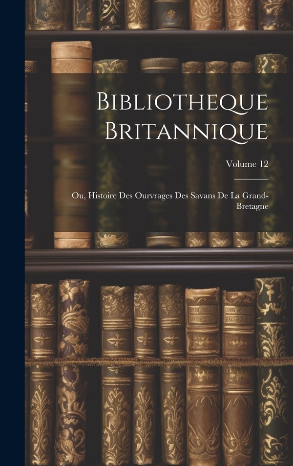 Bibliotheque Britannique by Anonymous, Hardcover | Indigo Chapters