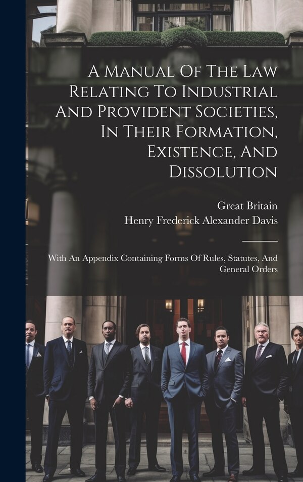 A Manual Of The Law Relating To Industrial And Provident Societies In Their Formation Existence And Dissolution by Great Britain, Hardcover